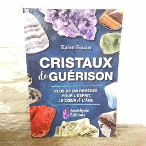 CRISTAUX de GUERISON - plus de 200 remèdes pour l'Esprit, le Cœur et l'Âme - Boutique de lithothérapie La Porte des Secrets